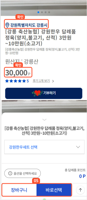 
                        	답례품 상세화면에서 지자체와 포인트를 확인하고 옵션 및 수량 등을 입력하신 후
                        	바로선택 버튼을 누르면 주문정보 입력 화면으로 이동합니다.
                        	장바구니에 넣은 후 화면 상단의 장바구니 버튼을 클릭하여 장바구니 화면 이동 후
                        	주문 진행도 가능합니다.
                        